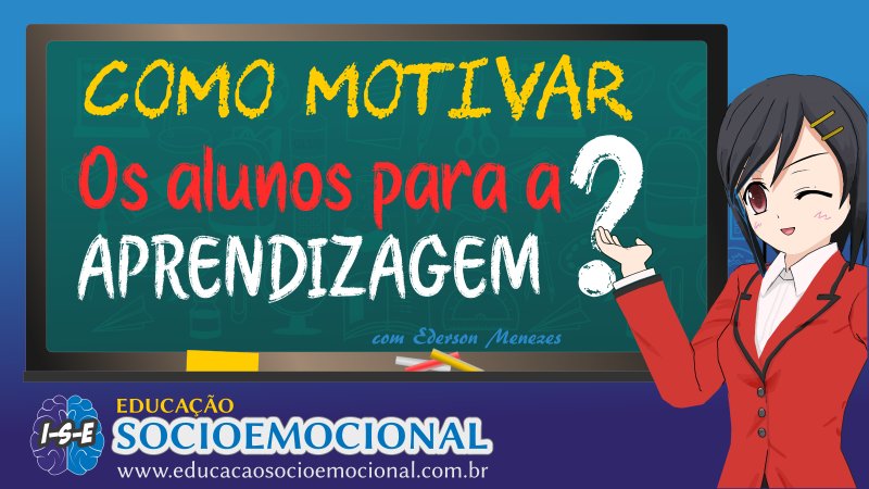 como motivar os alunos para a aprendizagem socioemocional - competências e habilidades socioemocionais - ederson menezes